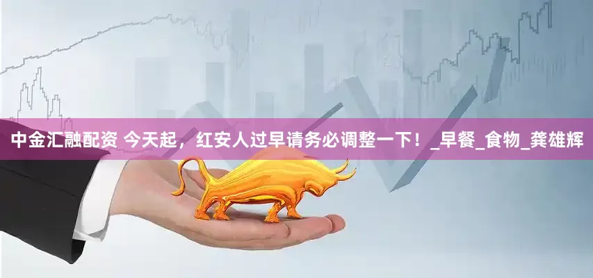 中金汇融配资 今天起，红安人过早请务必调整一下！_早餐_食物_龚雄辉