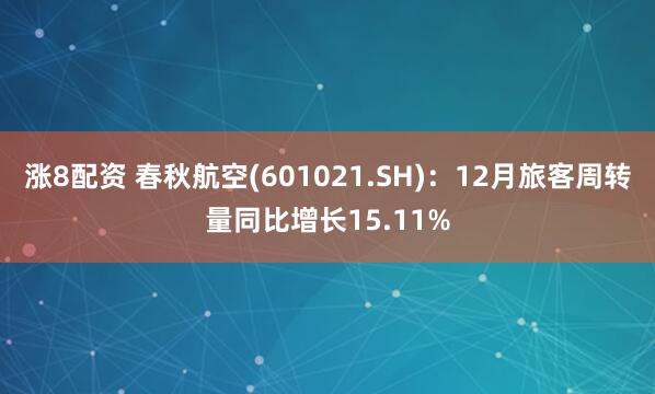 涨8配资 春秋航空(601021.SH)：12月旅客周转量同比增长15.11%